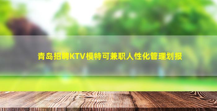 青岛招聘KTV模特可兼职人性化管理划报